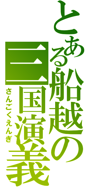 とある船越の三国演義（さんごくえんぎ）