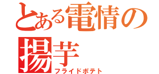 とある電情の揚芋（フライドポテト）