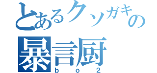 とあるクソガキの暴言厨（ｂｏ２）