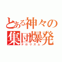 とある神々の集団爆発（テロリズム）