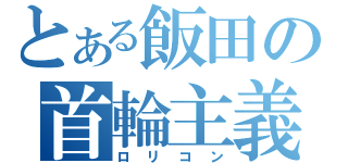 とある飯田の首輪主義（ロリコン）