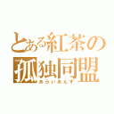 とある紅茶の孤独同盟（あらいあんす）