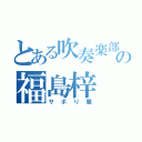 とある吹奏楽部の福島梓（サボり魔）