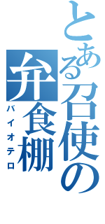 とある召使の弁食棚（バイオテロ）