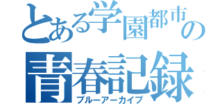 とある学園都市の青春記録（ブルーアーカイブ）