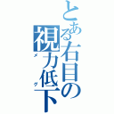 とある右目の視力低下（メグ）