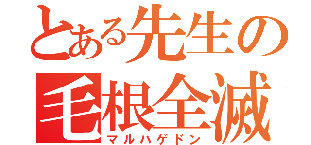 とある先生の毛根全滅（マルハゲドン）