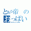 とある帝のおっぱいたいむ（さわさわしたいお年頃）