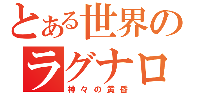 とある世界のラグナロク（神々の黄昏）