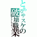 とあるサスケの破壊職業Ⅱ（デストロイヤー）