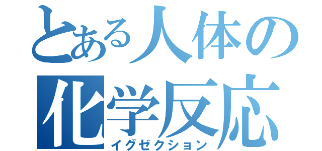 とある人体の化学反応（イグゼクション）