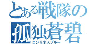 とある戦隊の孤独蒼碧（ロンリネスブルー）