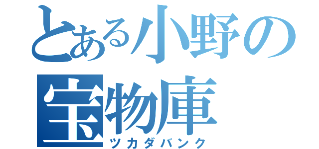 とある小野の宝物庫（ツカダバンク）