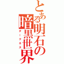 とある明石の暗黒世界（ダークネス）