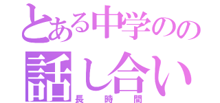 とある中学のの話し合い（長時間）