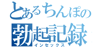 とあるちんぽの勃起記録（インセックス）