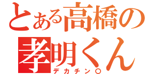 とある高橋の孝明くん（デカチン〇）