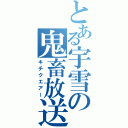 とある宇雪の鬼畜放送（キチクエアー）