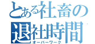 とある社畜の退社時間（オーバーワーク）