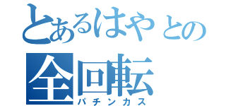 とあるはやとの全回転（パチンカス）