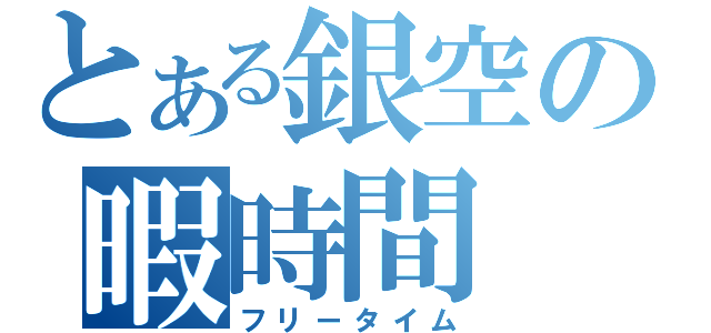 とある銀空の暇時間（フリータイム）