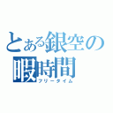 とある銀空の暇時間（フリータイム）