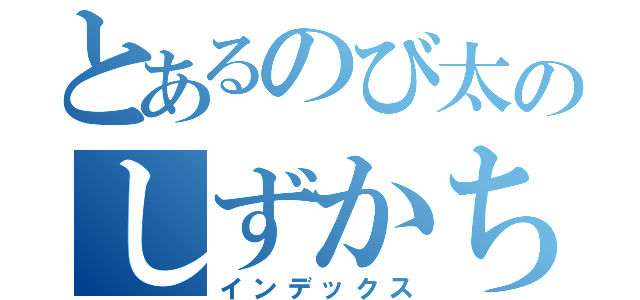 とあるのび太のしずかちゃん（インデックス）