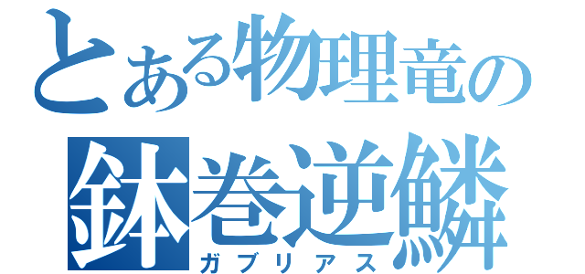 とある物理竜の鉢巻逆鱗（ガブリアス）