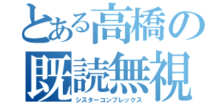 とある高橋の既読無視（シスターコンプレックス）