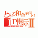 とある和合病院のＩＰ開示Ⅱ（愛知県の精神科病院）