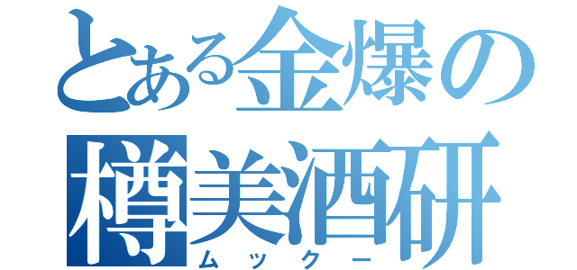 とある金爆の樽美酒研二（ムックー）