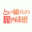 とある傭兵の筋肉達磨（コマンドー）