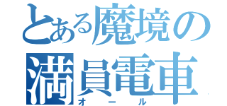 とある魔境の満員電車（オール）