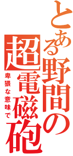 とある野間の超電磁砲Ⅱ（卑猥な意味で）