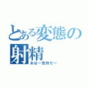 とある変態の射精（あは～気持ち～）