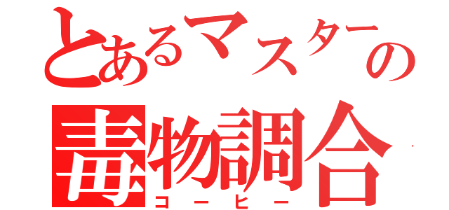 とあるマスターの毒物調合（コーヒー）