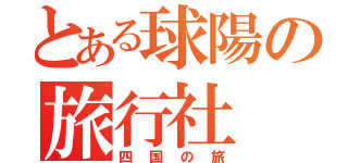 とある球陽の旅行社（四国の旅）