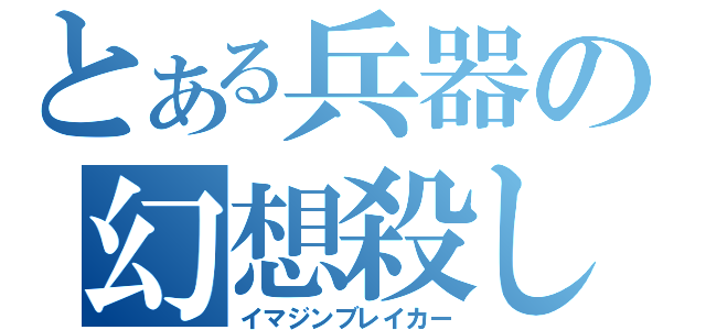 とある兵器の幻想殺し（イマジンブレイカー）