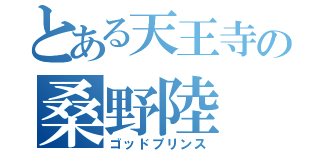 とある天王寺の桑野陸（ゴッドプリンス）