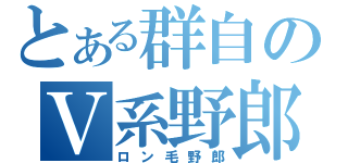 とある群自のＶ系野郎（ロン毛野郎）