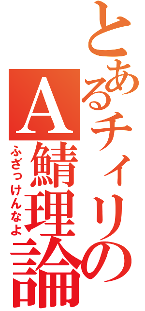 とあるチィリスのＡ鯖理論（ふざっけんなよ）