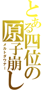 とある四位の原子崩し（メルトダウナー）