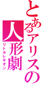 とあるアリスの人形劇（リトルレギオン）