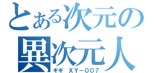 とある次元の異次元人（ギギ　ＸＹ－００７）