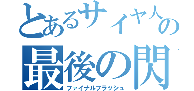 とあるサイヤ人の最後の閃光（ファイナルフラッシュ）