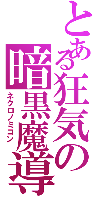 とある狂気の暗黒魔導書（ネクロノミコン ）