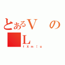 とあるＶの＿Ｌ（ｆＸｍ［ｇ）