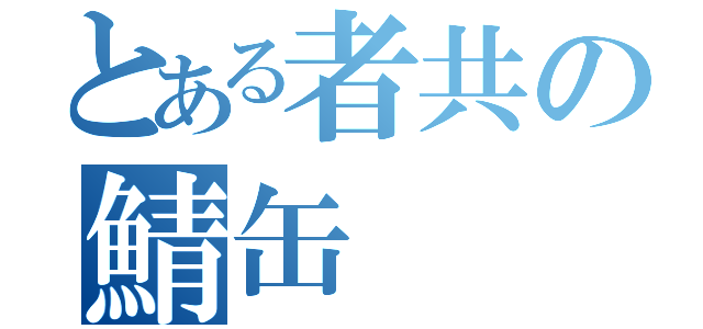 とある者共の鯖缶（）