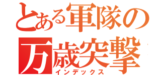 とある軍隊の万歳突撃（インデックス）