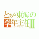 とある東海の学年主任Ⅱ（チョコチップメロンパン）